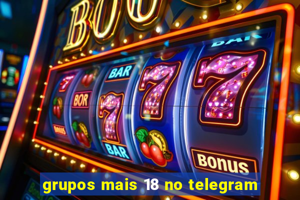 grupos mais 18 no telegram